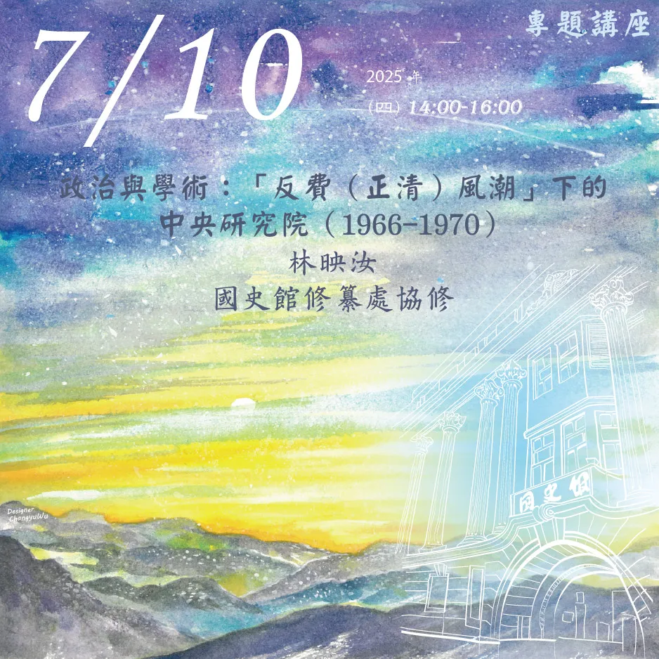 2025年7月10日演講活動：政治與學術：「反費（正清）風潮」下的中央研究院（1966-1970）